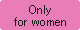 Only for women